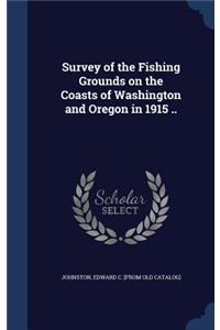 Survey of the Fishing Grounds on the Coasts of Washington and Oregon in 1915 ..