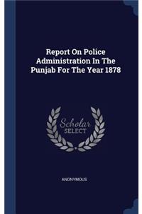 Report On Police Administration In The Punjab For The Year 1878