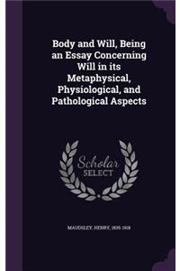 Body and Will, Being an Essay Concerning Will in Its Metaphysical, Physiological, and Pathological Aspects
