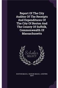 Report of the City Auditor of the Receipts and Expenditures of the City of Boston and the County of Suffolk, Commonwealth of Massachusetts