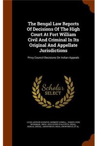 The Bengal Law Reports of Decisions of the High Court at Fort William Civil and Criminal in Its Original and Appellate Jurisdictions