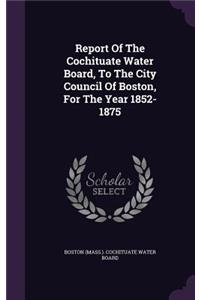 Report Of The Cochituate Water Board, To The City Council Of Boston, For The Year 1852-1875