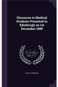 Discourse to Medical Students Preached in Edinburgh on 1st December 1889