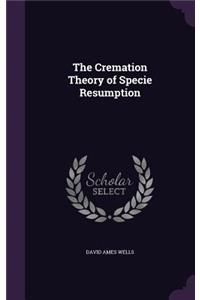 The Cremation Theory of Specie Resumption