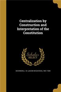 Centralization by Construction and Interpretation of the Constitution