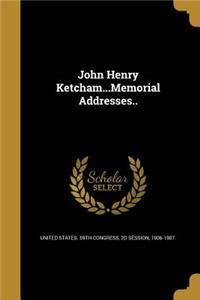 John Henry Ketcham...Memorial Addresses..