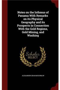 Notes on the Isthmus of Panama With Remarks on its Physical Geography and its Prospects in Connection With the Gold Regions, Gold Mining, and Washing