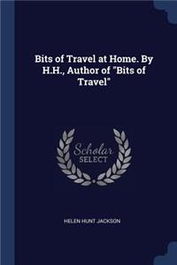 Bits of Travel at Home. By H.H., Author of 