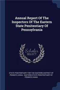 Annual Report Of The Inspectors Of The Eastern State Penitentiary Of Pennsylvania