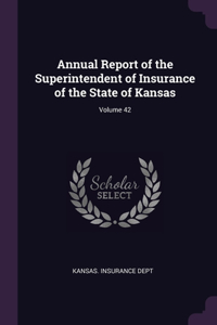 Annual Report of the Superintendent of Insurance of the State of Kansas; Volume 42