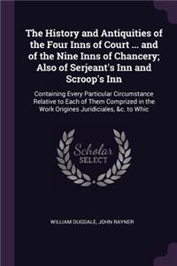 The History and Antiquities of the Four Inns of Court ... and of the Nine Inns of Chancery; Also of Serjeant's Inn and Scroop's Inn