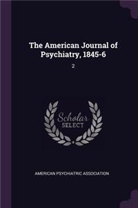 American Journal of Psychiatry, 1845-6: 2