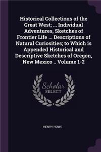 Historical Collections of the Great West; ... Individual Adventures, Sketches of Frontier Life ... Descriptions of Natural Curiosities; To Which Is Appended Historical and Descriptive Sketches of Oregon, New Mexico .. Volume 1-2