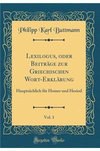 Lexilogus, Oder Beitrï¿½ge Zur Griechischen Wort-Erklï¿½rung, Vol. 1: Hauptsï¿½chlich Fï¿½r Homer Und Hesiod (Classic Reprint)