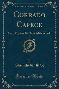 Corrado Capece, Vol. 1: Storia Pugliese De' Tempi di Manfredi (Classic Reprint)