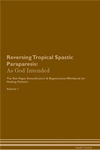 Reversing Tropical Spastic Paraparesis: As God Intended the Raw Vegan Plant-Based Detoxification & Regeneration Workbook for Healing Patients. Volume 1
