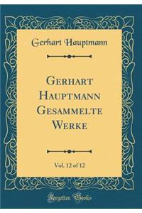 Gerhart Hauptmann Gesammelte Werke, Vol. 12 of 12 (Classic Reprint)