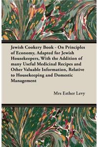 Jewish Cookery Book - On Principles of Economy, Adapted for Jewish Housekeepers, With the Addition of many Useful Medicinal Recipes and Other Valuable Information, Relative to Housekeeping and Domestic Management