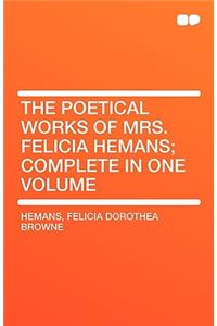 The Poetical Works of Mrs. Felicia Hemans; Complete in One Volume