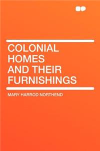 Colonial Homes and Their Furnishings