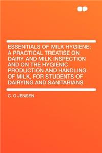 Essentials of Milk Hygiene; A Practical Treatise on Dairy and Milk Inspection and on the Hygienic Production and Handling of Milk, for Students of Dairying and Sanitarians