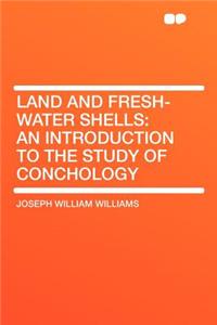 Land and Fresh-Water Shells: An Introduction to the Study of Conchology