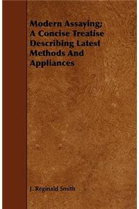 Modern Assaying; A Concise Treatise Describing Latest Methods And Appliances