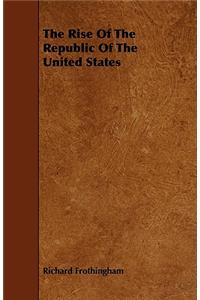 The Rise Of The Republic Of The United States