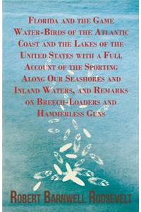 Florida and the Game Water-Birds of the Atlantic Coast and the Lakes of the United States with a Full Account of the Sporting Along Our Seashores and Inland Waters, and Remarks on Breech-Loaders and Hammerless Guns