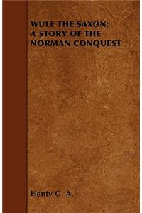 Wulf the Saxon; A Story of the Norman Conquest
