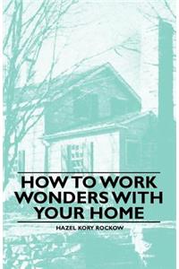 How to Work Wonders with Your Home