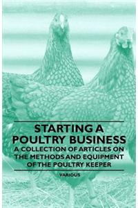 Starting a Poultry Business - A Collection of Articles on the Methods and Equipment of the Poultry Keeper