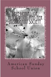 Self Denial; or, Alice Wood, and Her Missionary Society