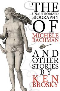 Unauthorized Biography of Michele Bachmann (and other stories)