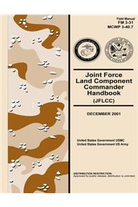 Field Manual FM 3-31 MCWP 3-40.7 Joint Force Land Component Commander Handbook (JFLCC) December 2001