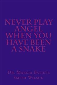 Never Play Angel When You Have Been A Snake