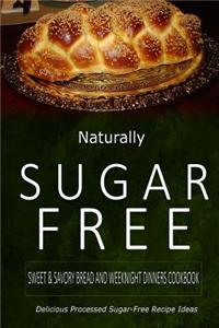 Naturally Sugar-Free - Sweet & Savory Breads and Weeknight Dinners Cookbook