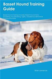 Basset Hound Training Guide Basset Hound Training Includes: Basset Hound Tricks, Socializing, Housetraining, Agility, Obedience, Behavioral Training and More
