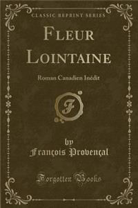 Fleur Lointaine: Roman Canadien InÃ©dit (Classic Reprint)