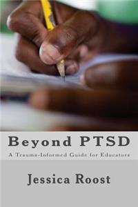 Beyond PTSD: A Trauma-Informed Guide for Educators