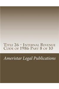 Title 26 - Internal Revenue Code of 1986 Part 8 of 10
