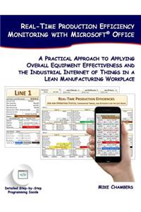 Real-Time Production Efficiency Monitoring with Microsoft Office: A Practical Approach to Applying Overall Equipment Effectiveness and the Industrial Internet of Things in a Lean Manufacturing Workplace