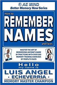 How to Remember Names and Faces: Master the Art of Memorizing Anyones Name By Practicing with Over 500 Memory Training Exercises of Peoples Faces