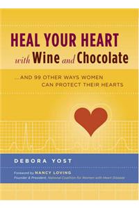 Heal Your Heart with Wine and Chocolate: ..and 99 Other Ways Women Can Prevent Heart Disease