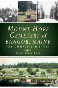 Mount Hope Cemetery of Bangor, Maine: The Complete History