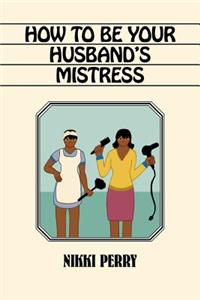 How to Be Your Husband's Mistress