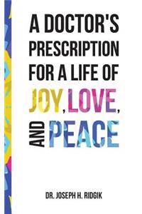 A Doctor's Prescription for a Life of Joy, Love, and Peace