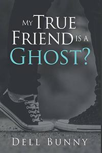 My True Friend is a Ghost?