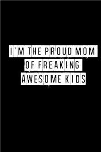 I'm The Proud Mom of Freaking Awesome Kids - 6 x 9 Inches (Funny Perfect Gag Gift, Organizer, Notes, Goals & To Do Lists)