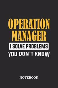 Operation Manager I Solve Problems You Don't Know Notebook
